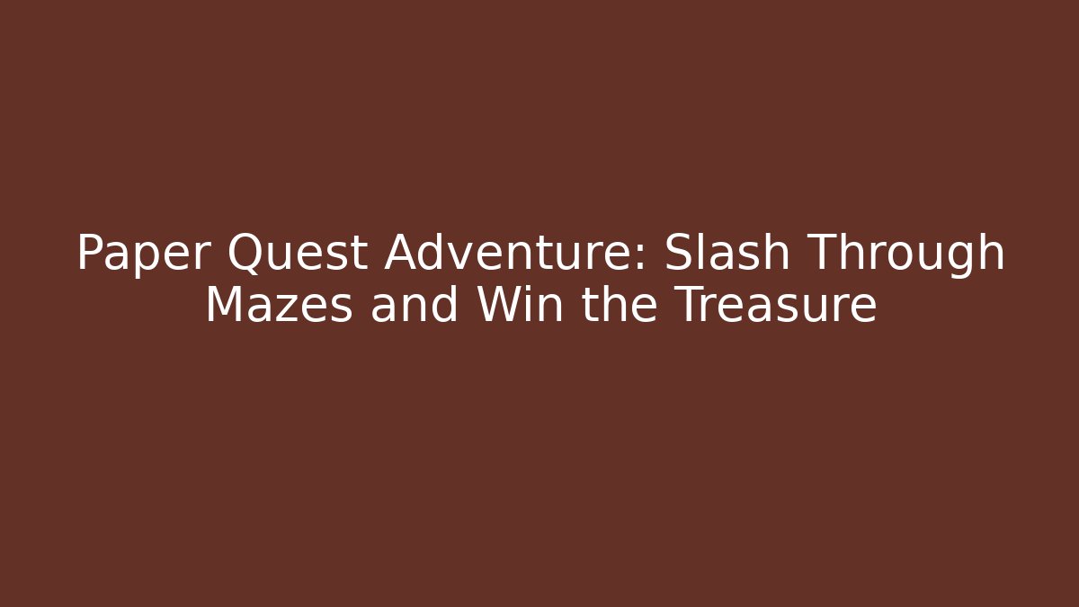 Paper Quest Adventure: Slash Through Mazes and Win the Treasure
