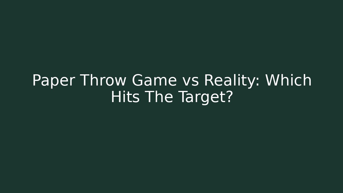 Paper Throw Game vs Reality: Which Hits The Target?