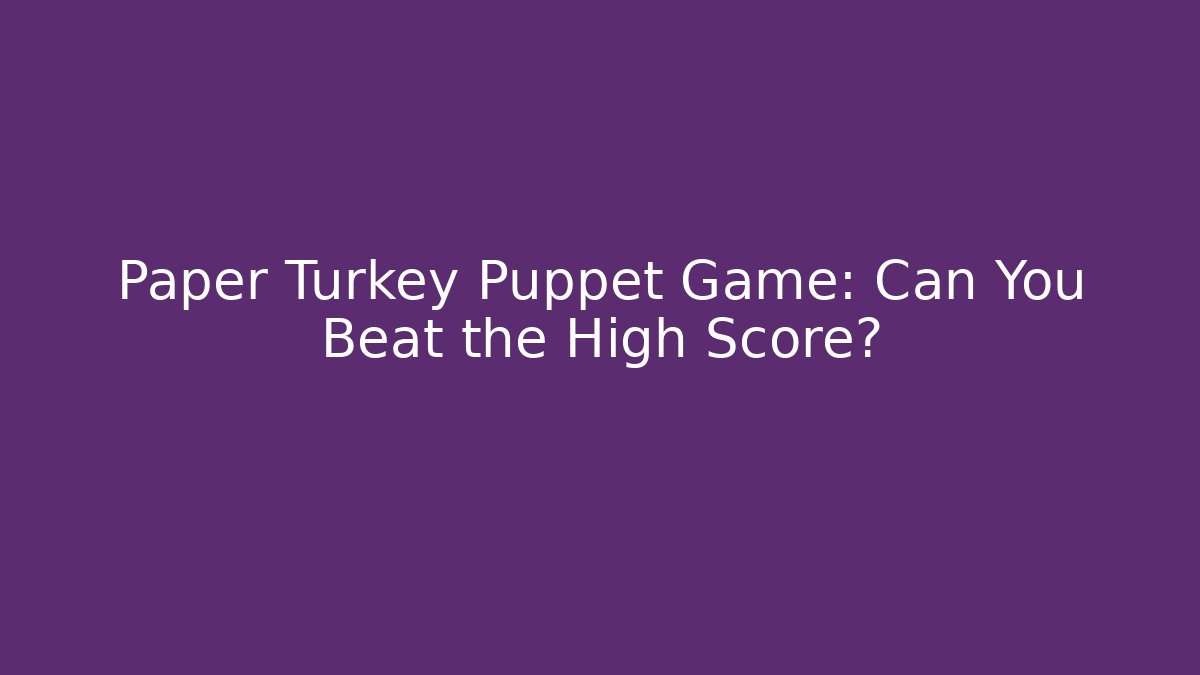 Paper Turkey Puppet Game: Can You Beat the High Score?