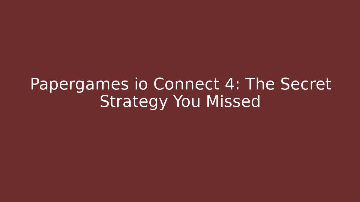 Papergames io Connect 4: The Secret Strategy You Missed