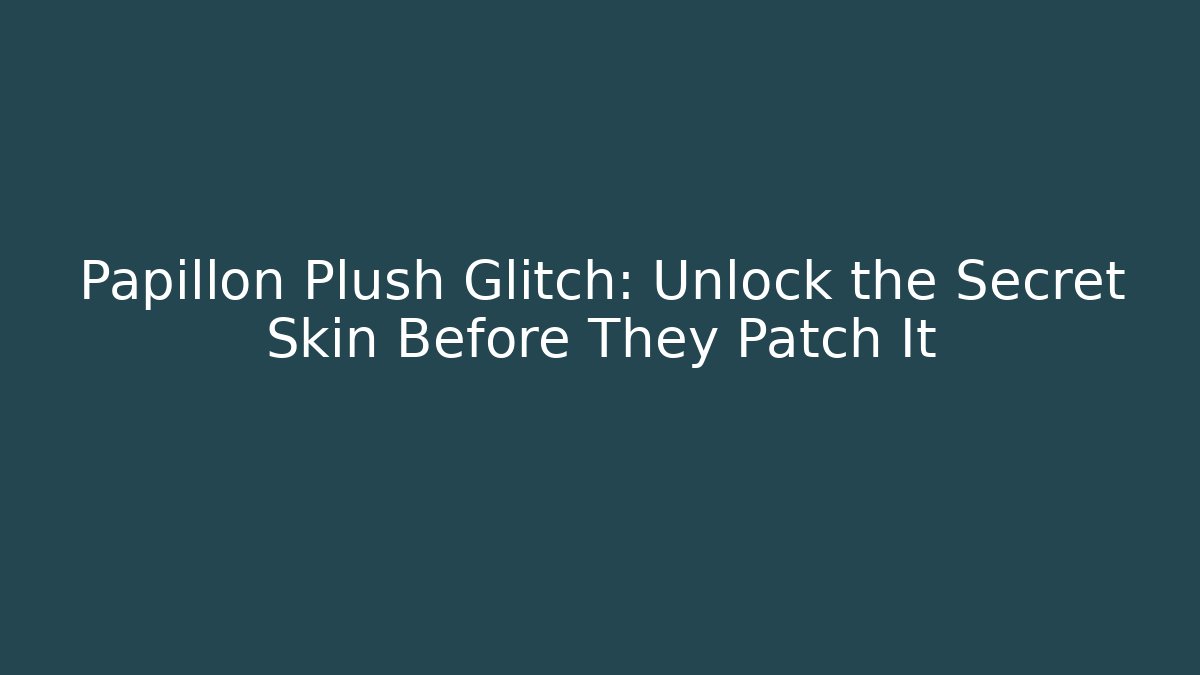 Papillon Plush Glitch: Unlock the Secret Skin Before They Patch It