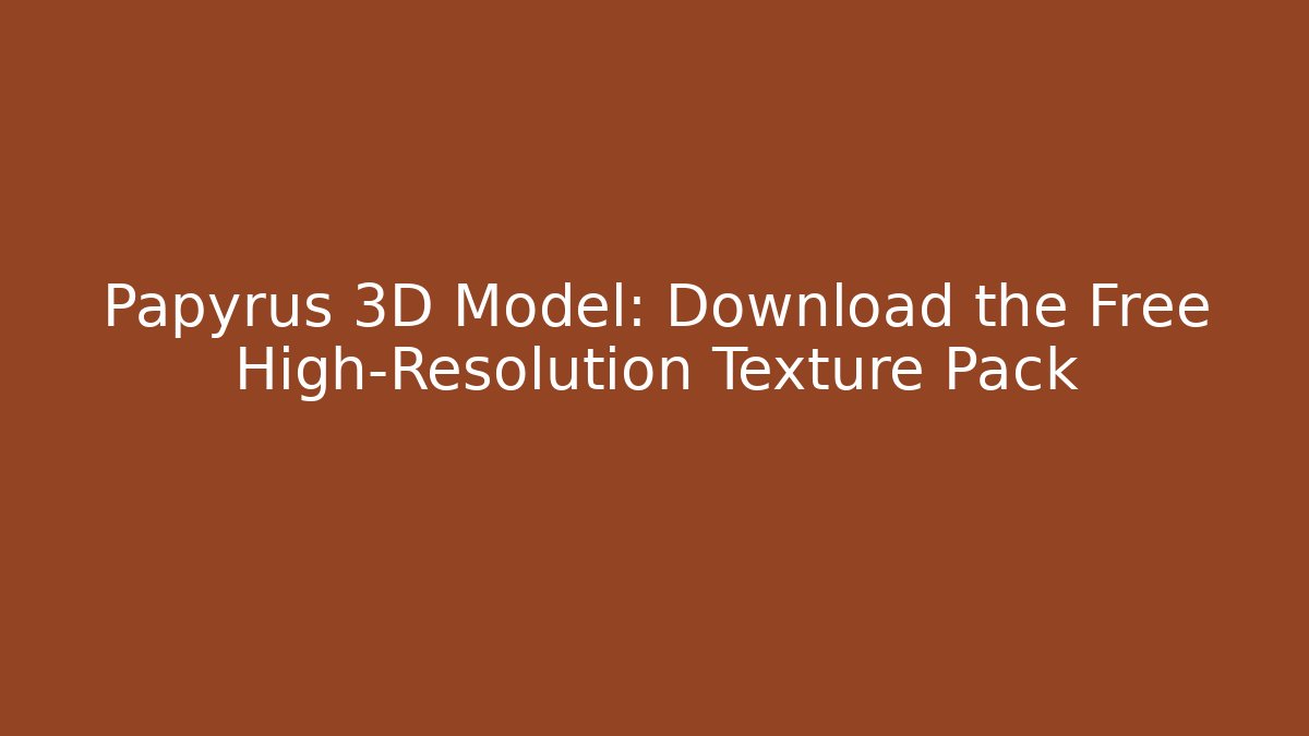 Papyrus 3D Model: Download the Free High-Resolution Texture Pack