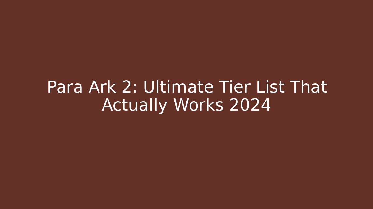 Para Ark 2: Ultimate Tier List That Actually Works 2024