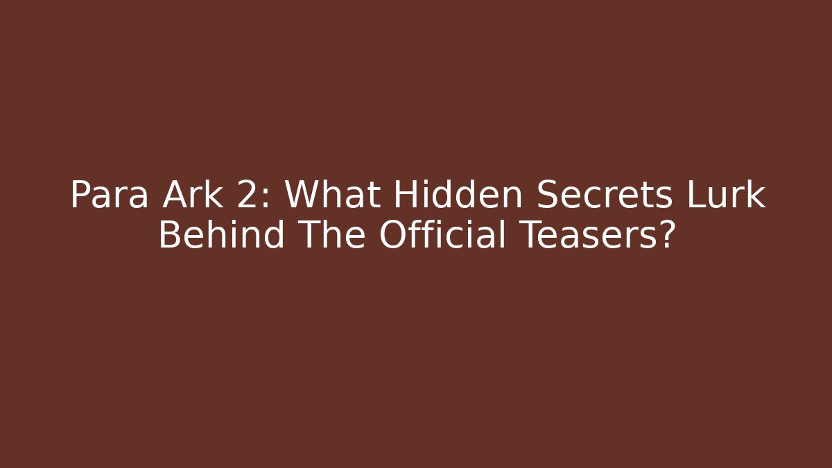 Para Ark 2: What Hidden Secrets Lurk Behind The Official Teasers?