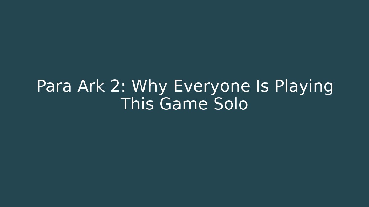 Para Ark 2: Why Everyone Is Playing This Game Solo