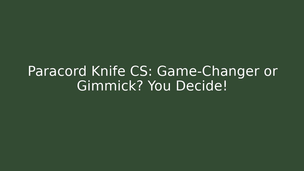 Paracord Knife CS: Game-Changer or Gimmick? You Decide!