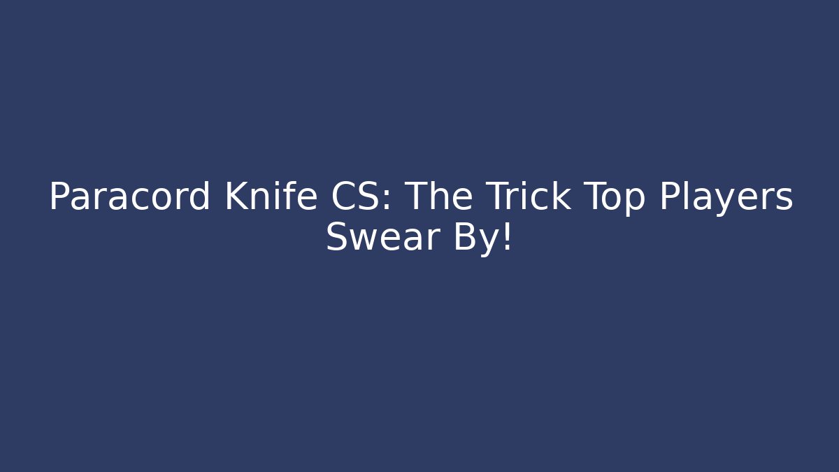 Paracord Knife CS: The Trick Top Players Swear By!