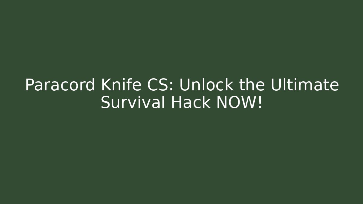 Paracord Knife CS: Unlock the Ultimate Survival Hack NOW!