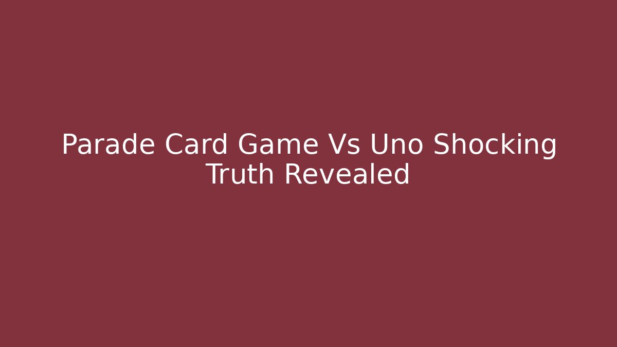 Parade Card Game Vs Uno Shocking Truth Revealed - Create More Assets
