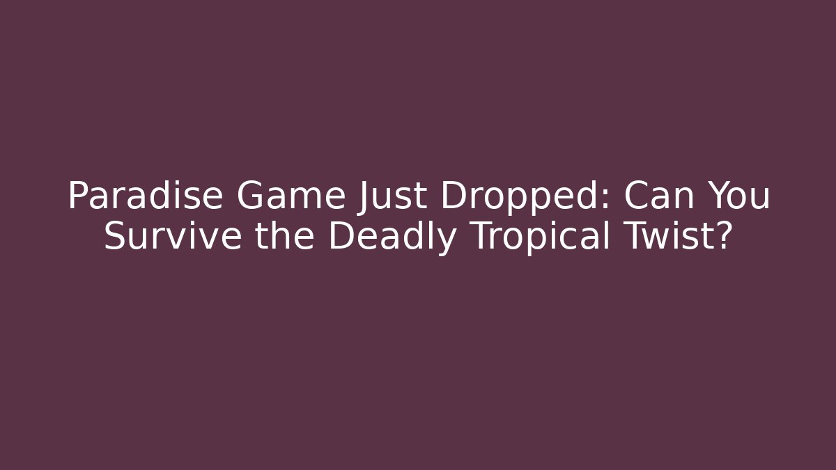 Paradise Game Just Dropped: Can You Survive the Deadly Tropical Twist?