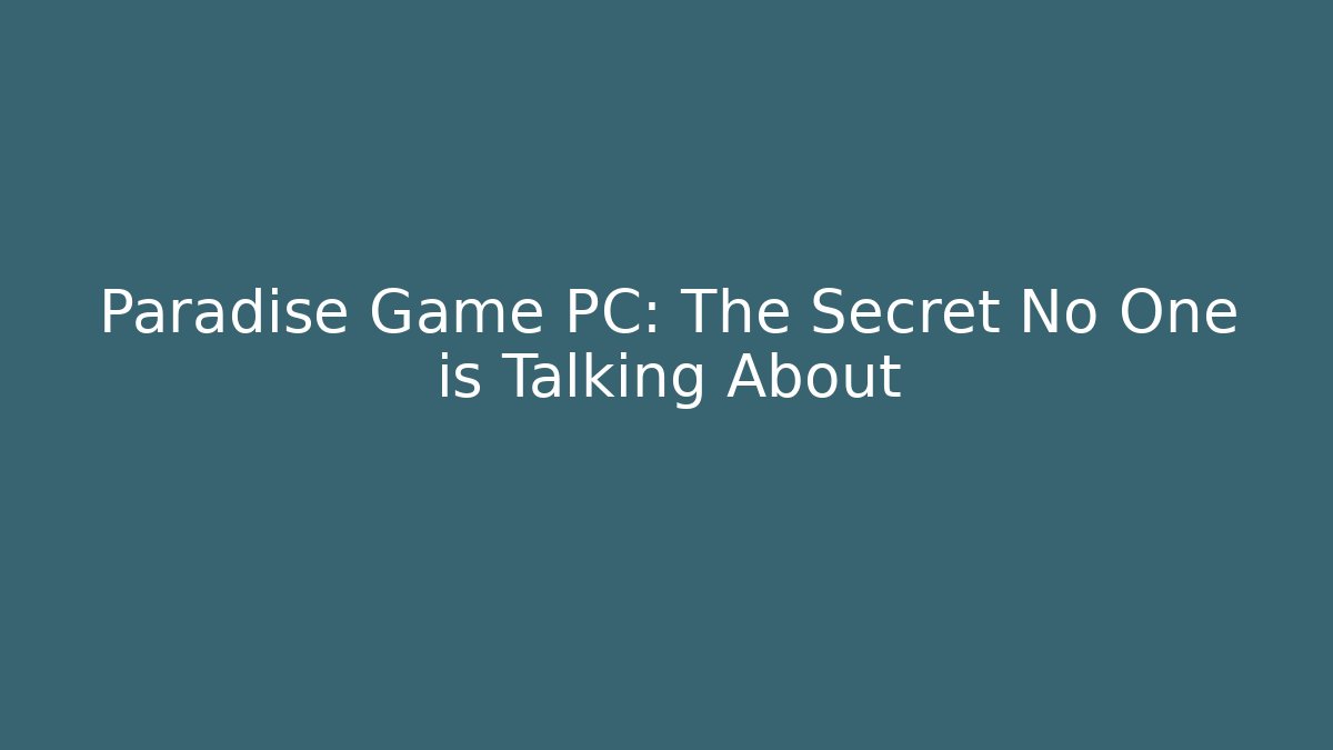 Paradise Game PC: The Secret No One is Talking About