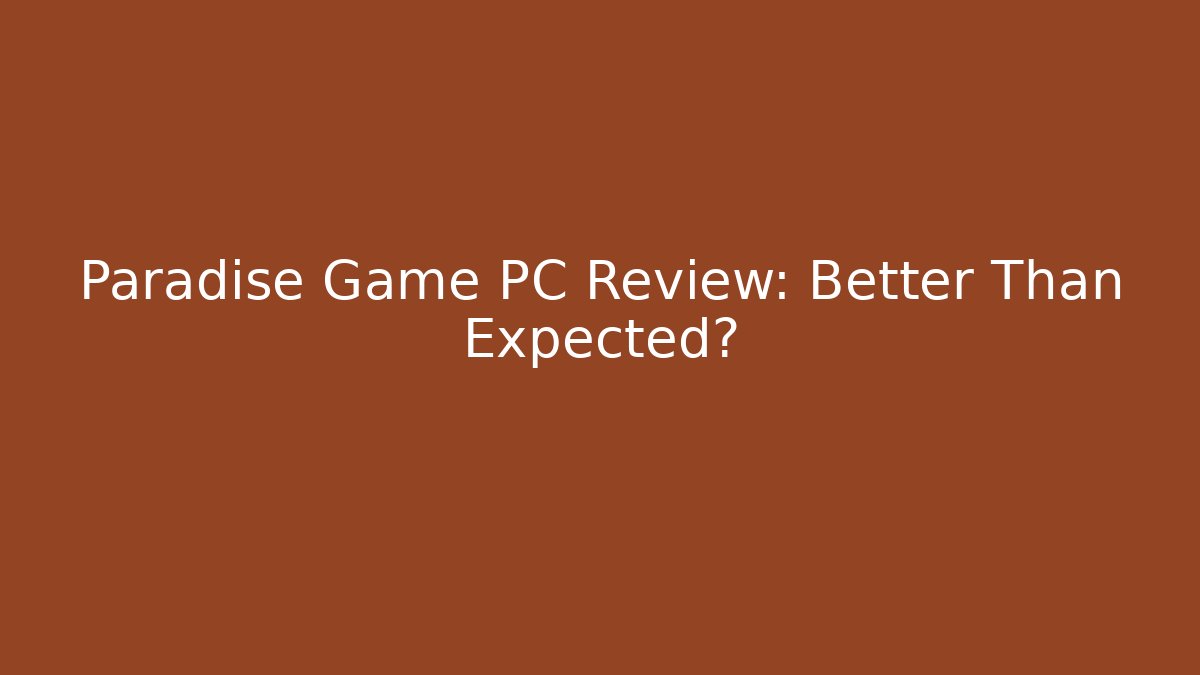 Paradise Game PC Review: Better Than Expected?