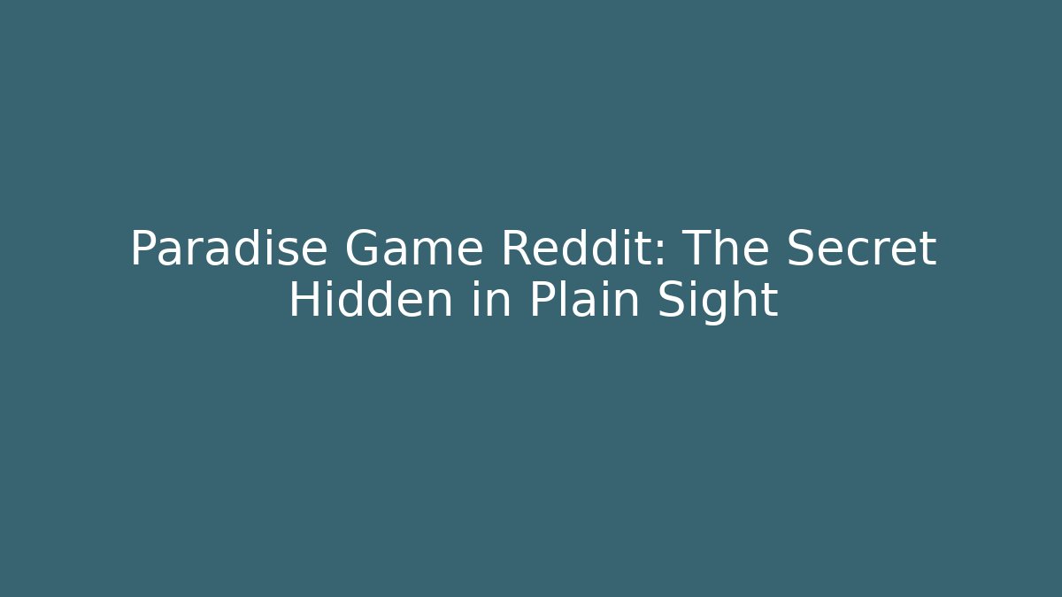 Paradise Game Reddit: The Secret Hidden in Plain Sight