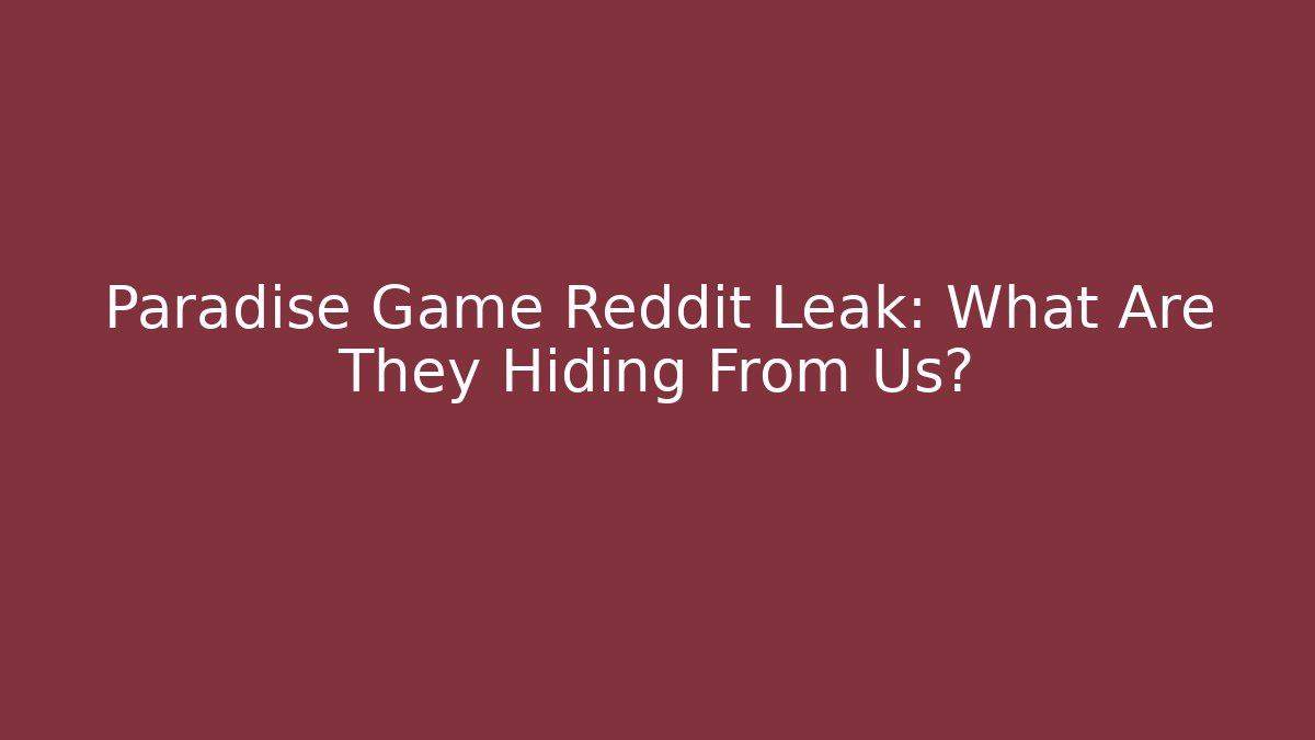 Paradise Game Reddit Leak: What Are They Hiding From Us?