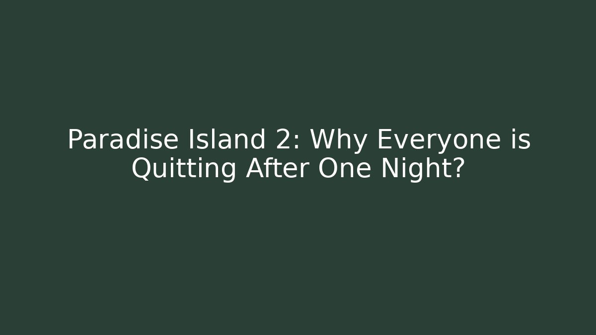 Paradise Island 2: Why Everyone is Quitting After One Night?