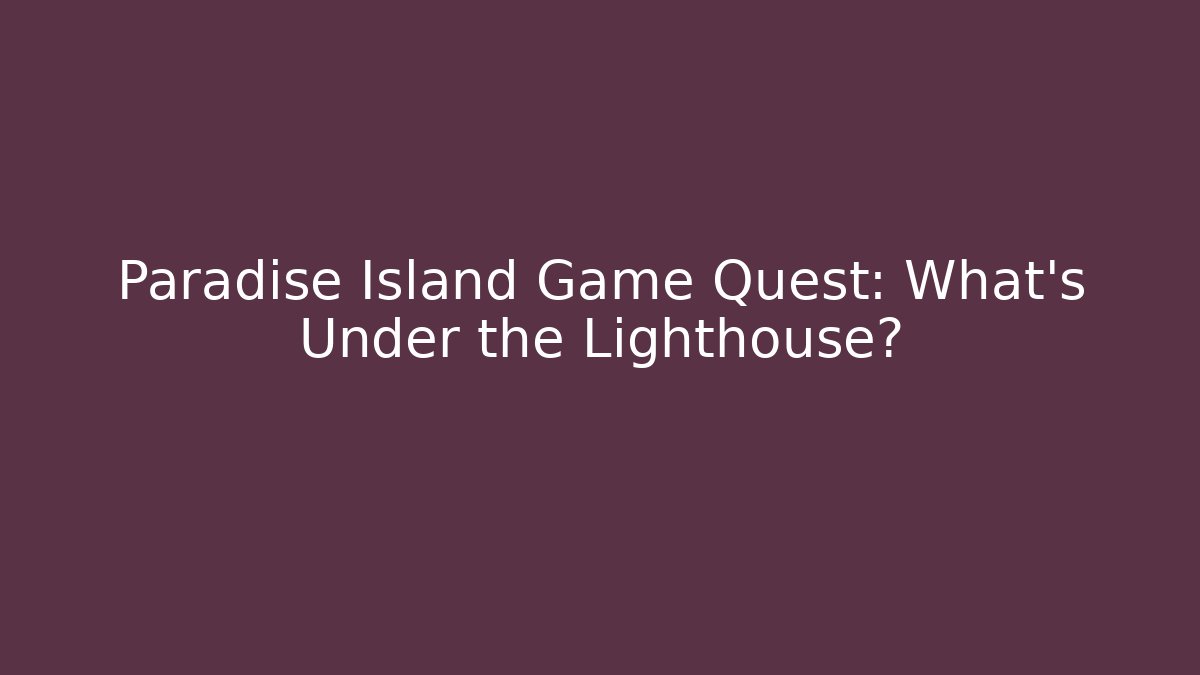 Paradise Island Game Quest: What’s Under the Lighthouse?