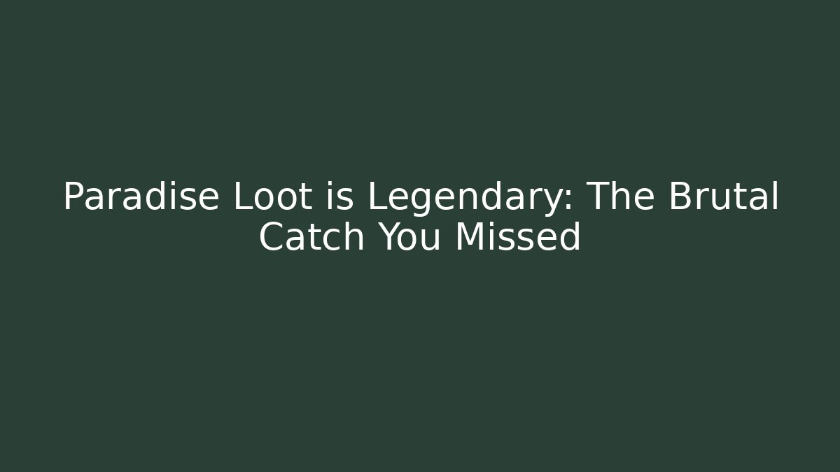Paradise Loot is Legendary: The Brutal Catch You Missed