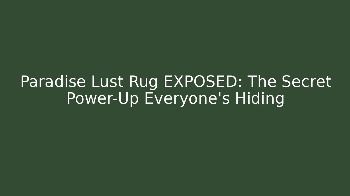 Paradise Lust Rug EXPOSED: The Secret Power-Up Everyone’s Hiding