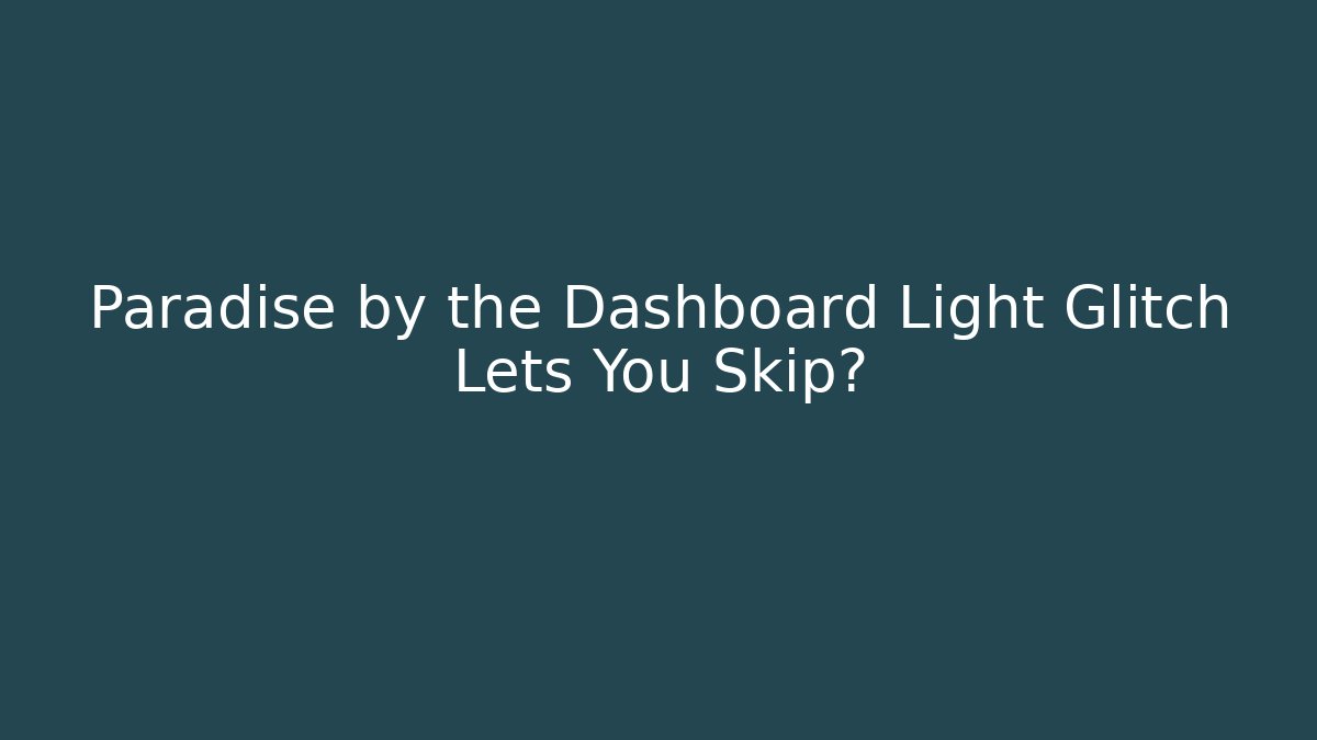 Paradise by the Dashboard Light Glitch Lets You Skip?