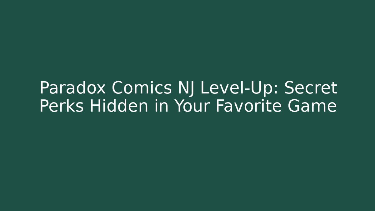 Paradox Comics NJ Level-Up: Secret Perks Hidden in Your Favorite Game