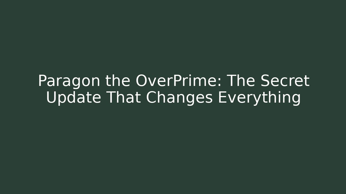 Paragon the OverPrime: The Secret Update That Changes Everything