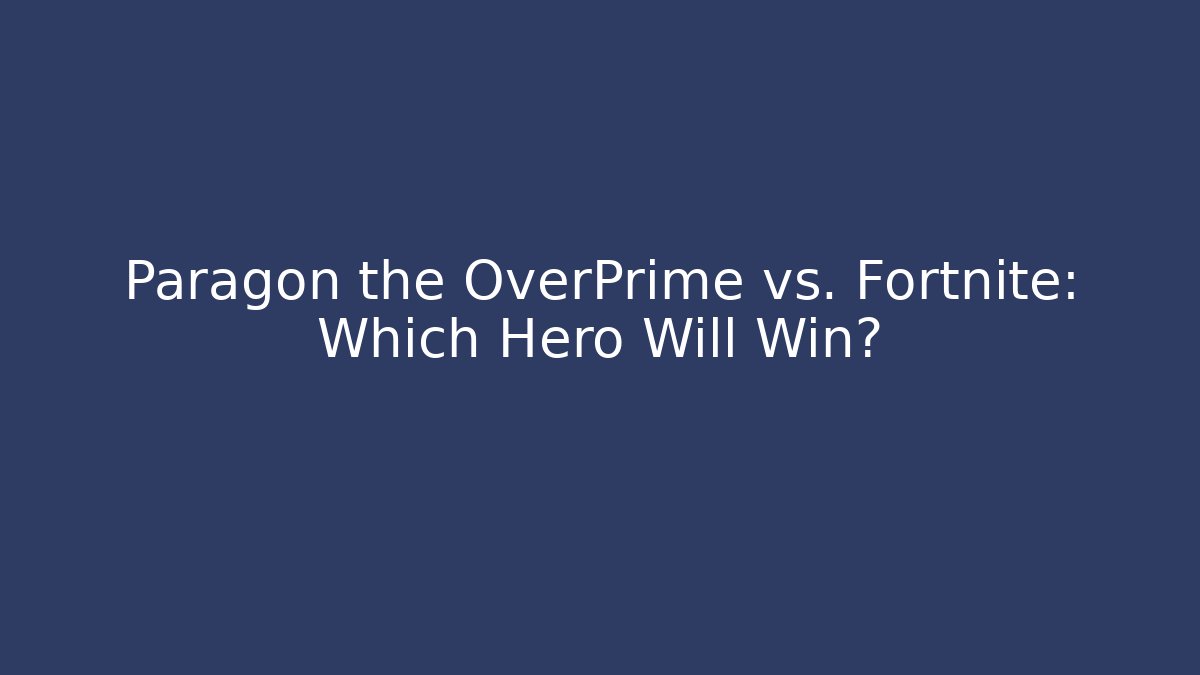 Paragon the OverPrime vs. Fortnite: Which Hero Will Win?
