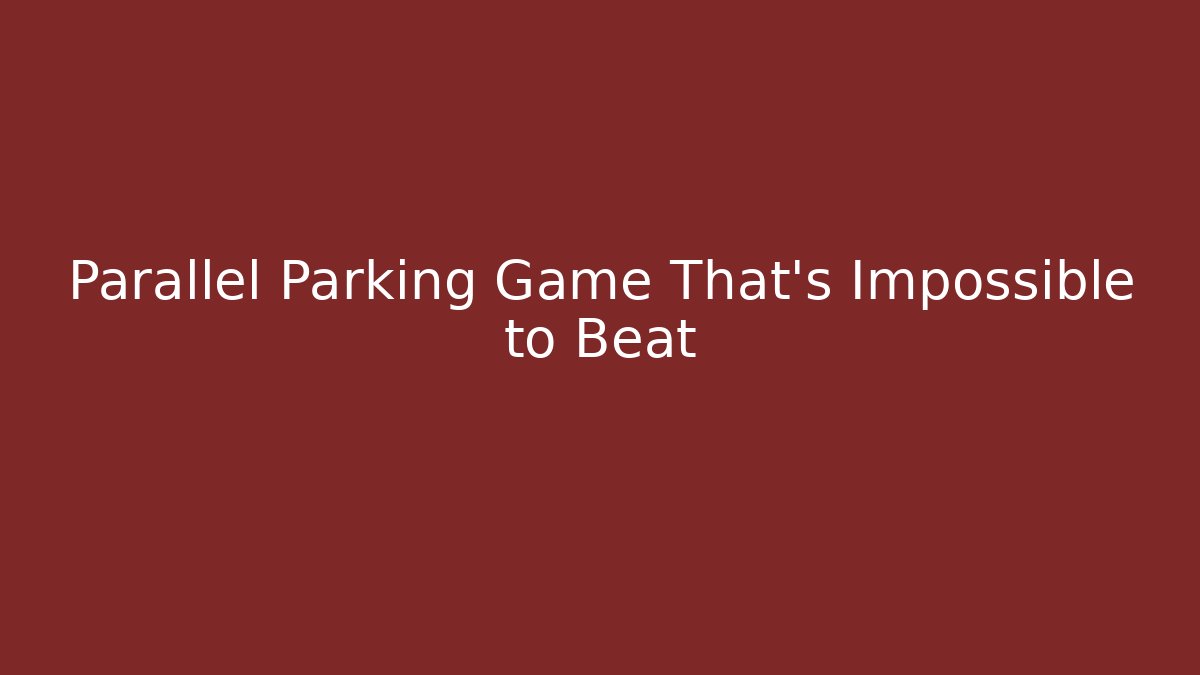 Parallel Parking Game That's Impossible to Beat - Create More Assets
