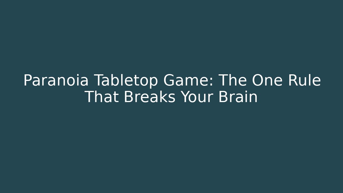 Paranoia Tabletop Game: The One Rule That Breaks Your Brain