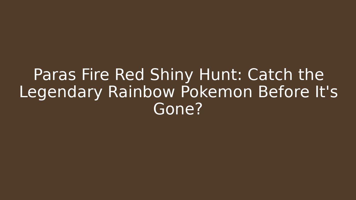 Paras Fire Red Shiny Hunt: Catch the Legendary Rainbow Pokémon Before It's Gone?