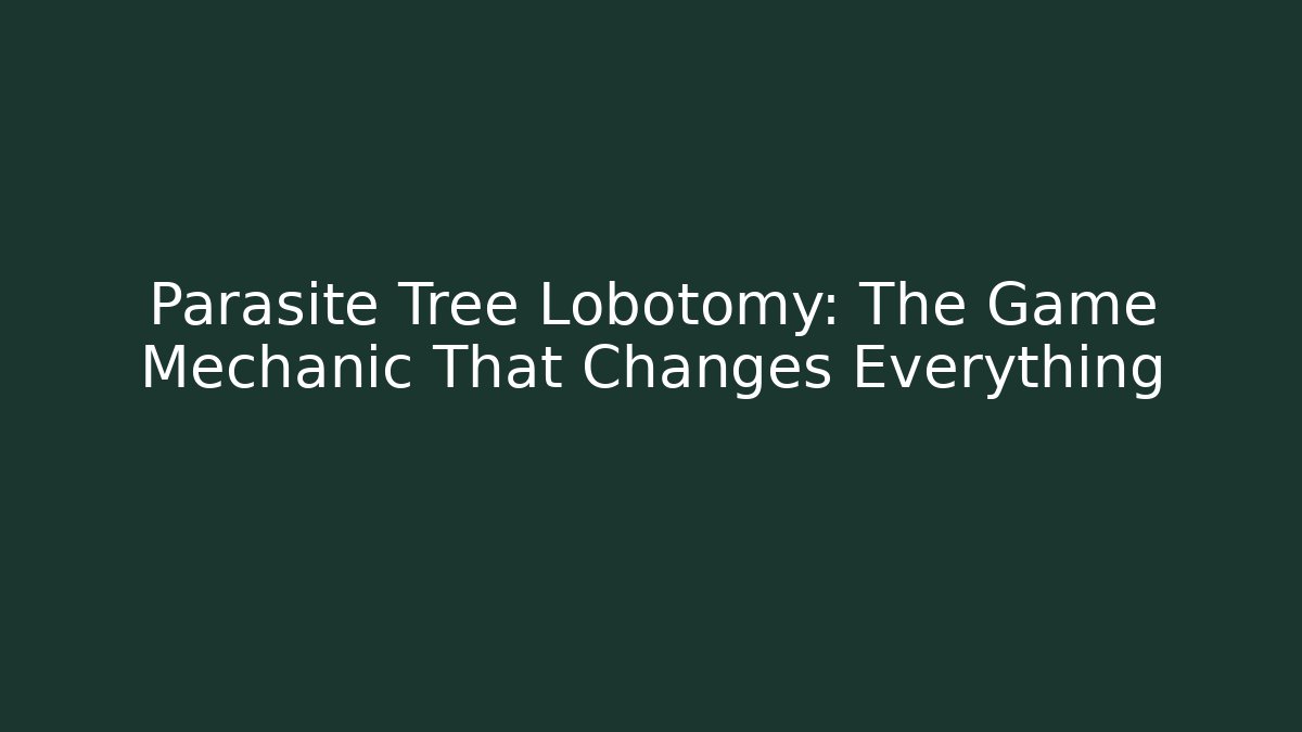 Parasite Tree Lobotomy: The Game Mechanic That Changes Everything - Create More Assets