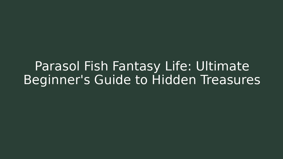 Parasol Fish Fantasy Life: Ultimate Beginner’s Guide to Hidden Treasures
