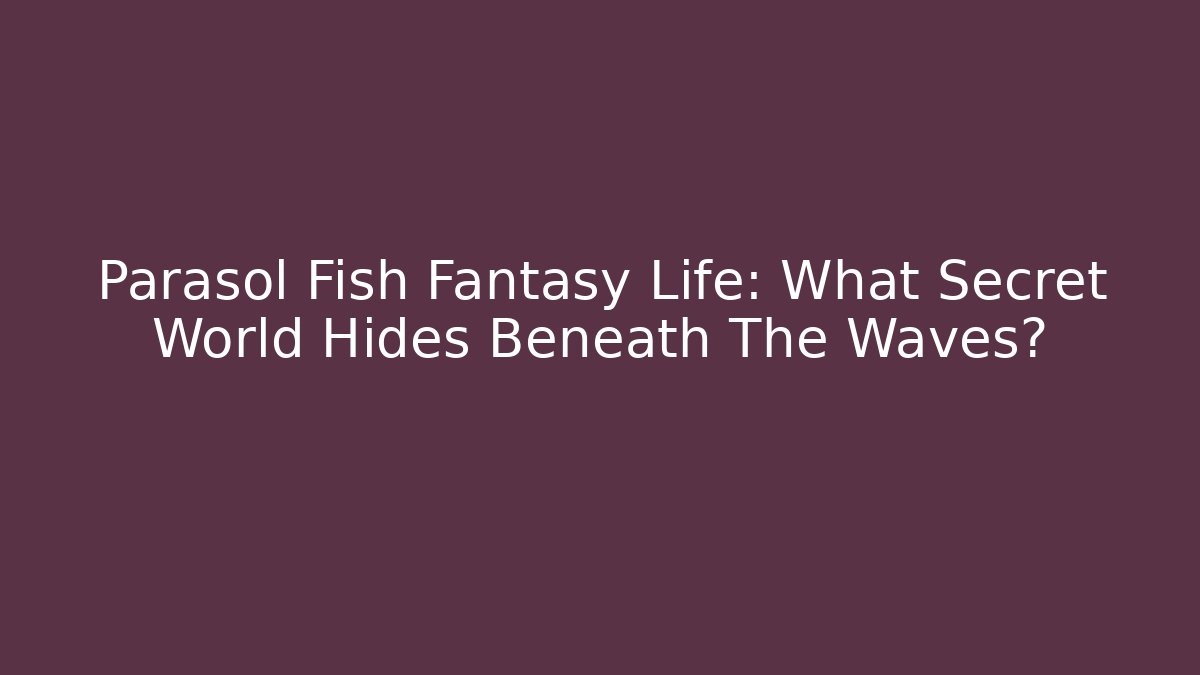 Parasol Fish Fantasy Life: What Secret World Hides Beneath The Waves?