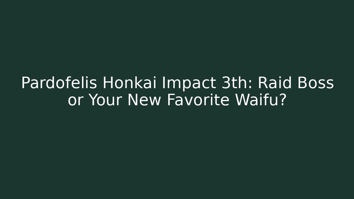 Pardofelis Honkai Impact 3th: Raid Boss or Your New Favorite Waifu?