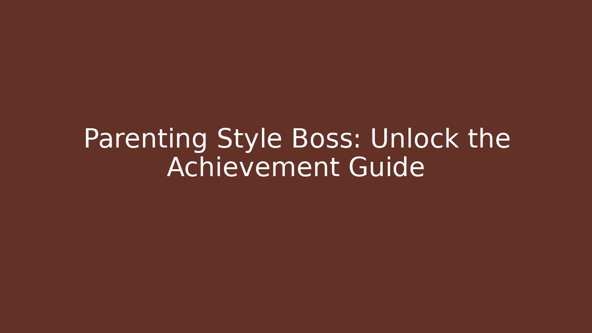 Parenting Style Boss: Unlock the Achievement Guide