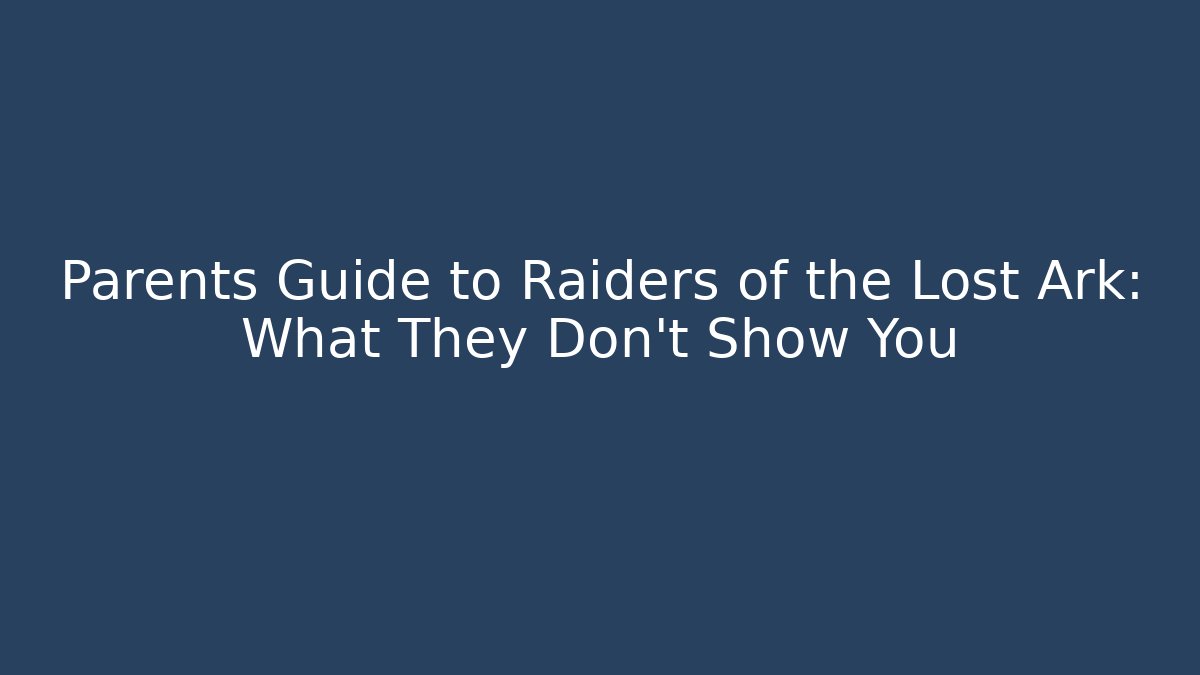 Parents Guide to Raiders of the Lost Ark: What They Don't Show You