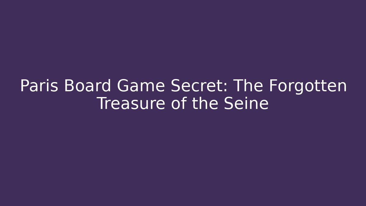Paris Board Game Secret: The Forgotten Treasure of the Seine