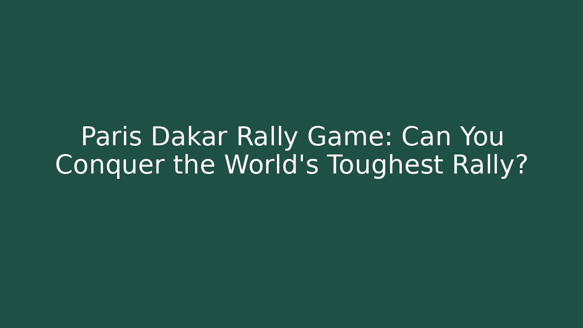 Paris Dakar Rally Game: Can You Conquer the World's Toughest Rally?