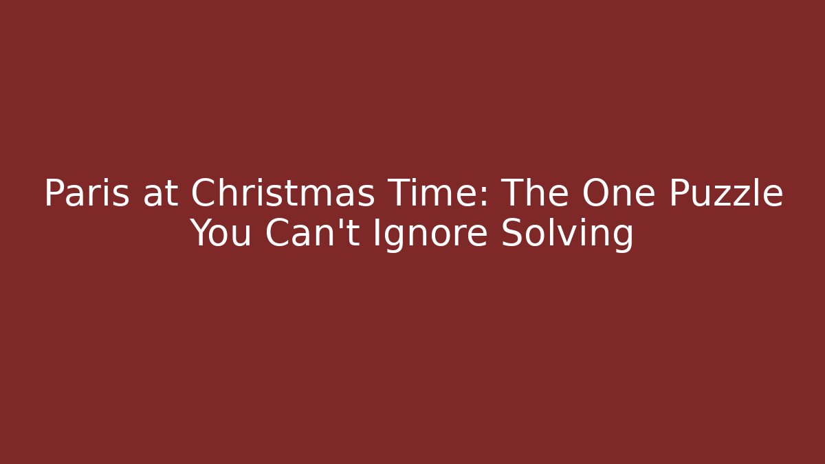 Paris at Christmas Time: The One Puzzle You Can't Ignore Solving