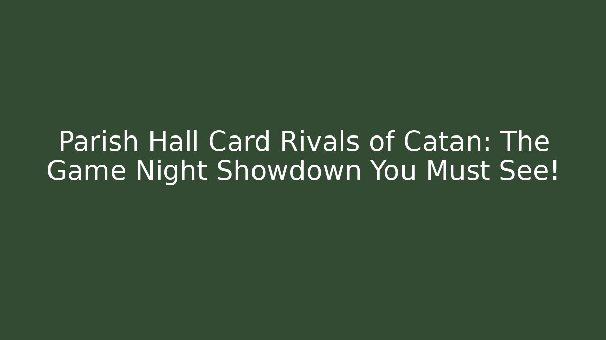 Parish Hall Card Rivals of Catan: The Game Night Showdown You Must See!