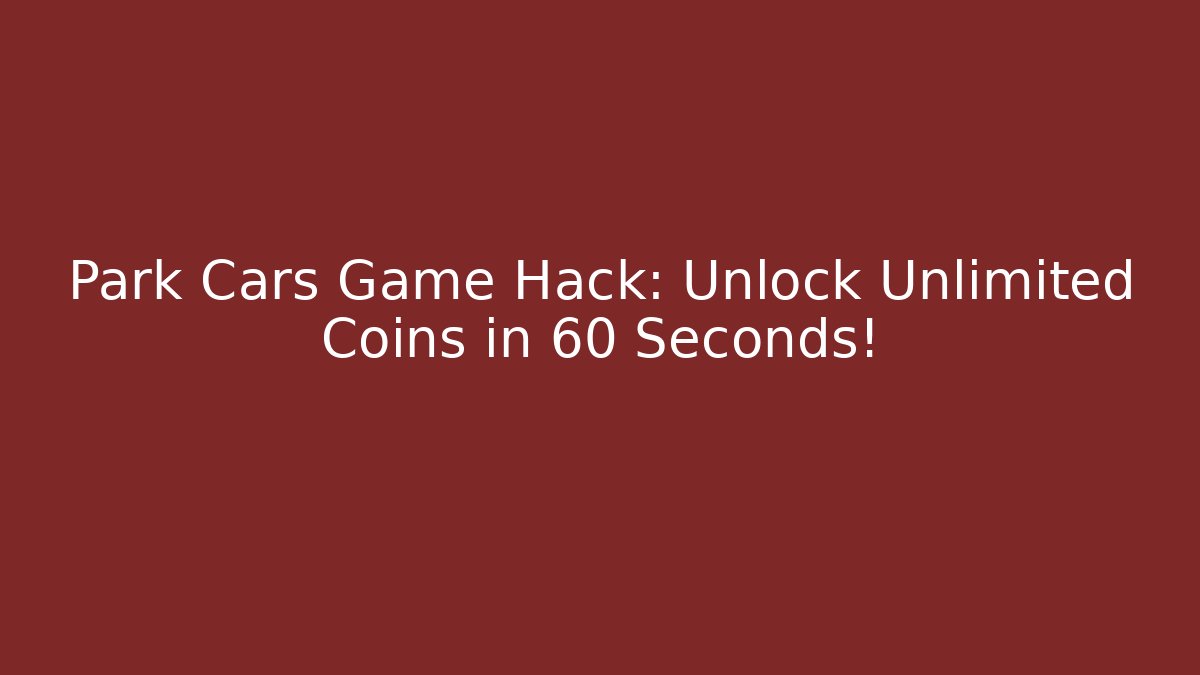 Park Cars Game Hack: Unlock Unlimited Coins in 60 Seconds!