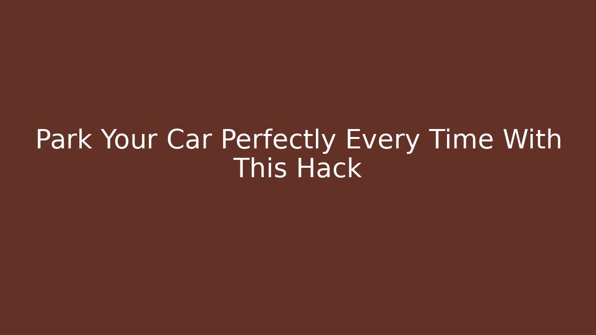 Park Your Car Perfectly Every Time With This Hack