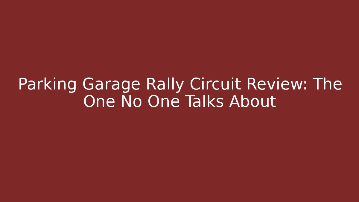Parking Garage Rally Circuit Review: The One No One Talks About