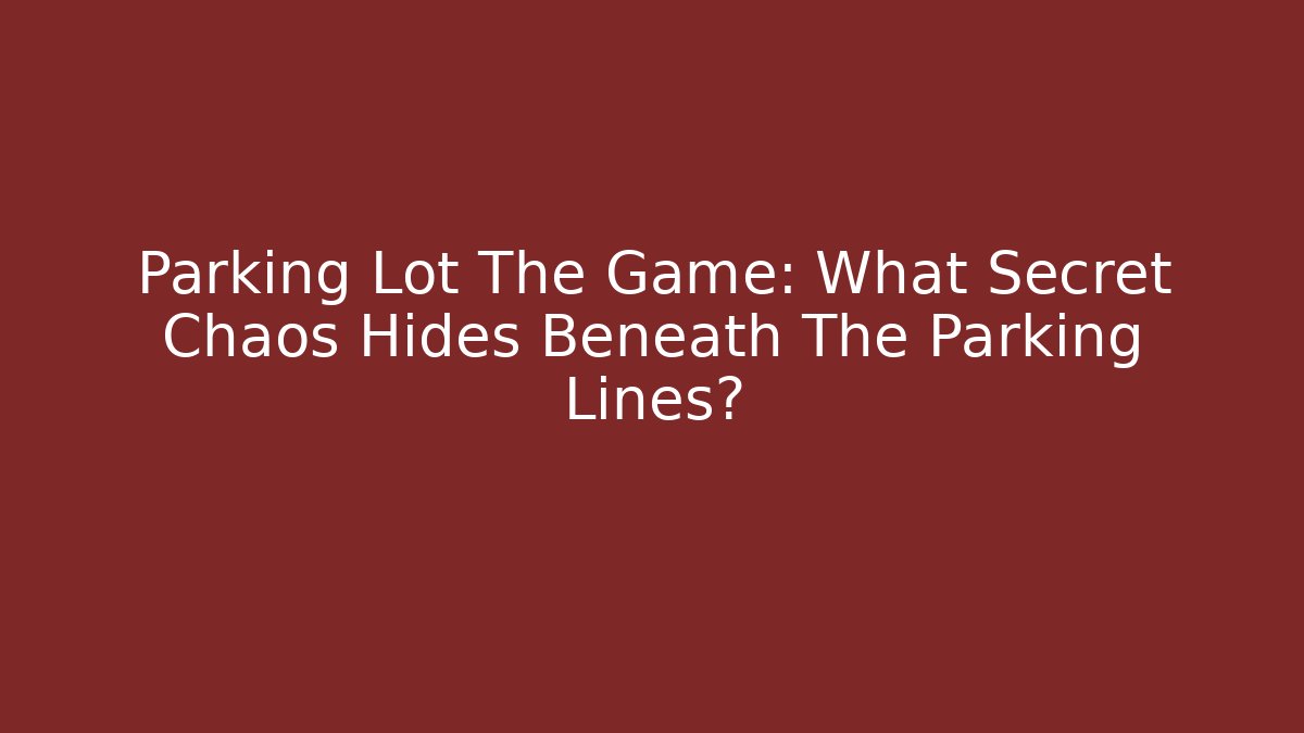 Parking Lot The Game: What Secret Chaos Hides Beneath The Parking Lines?