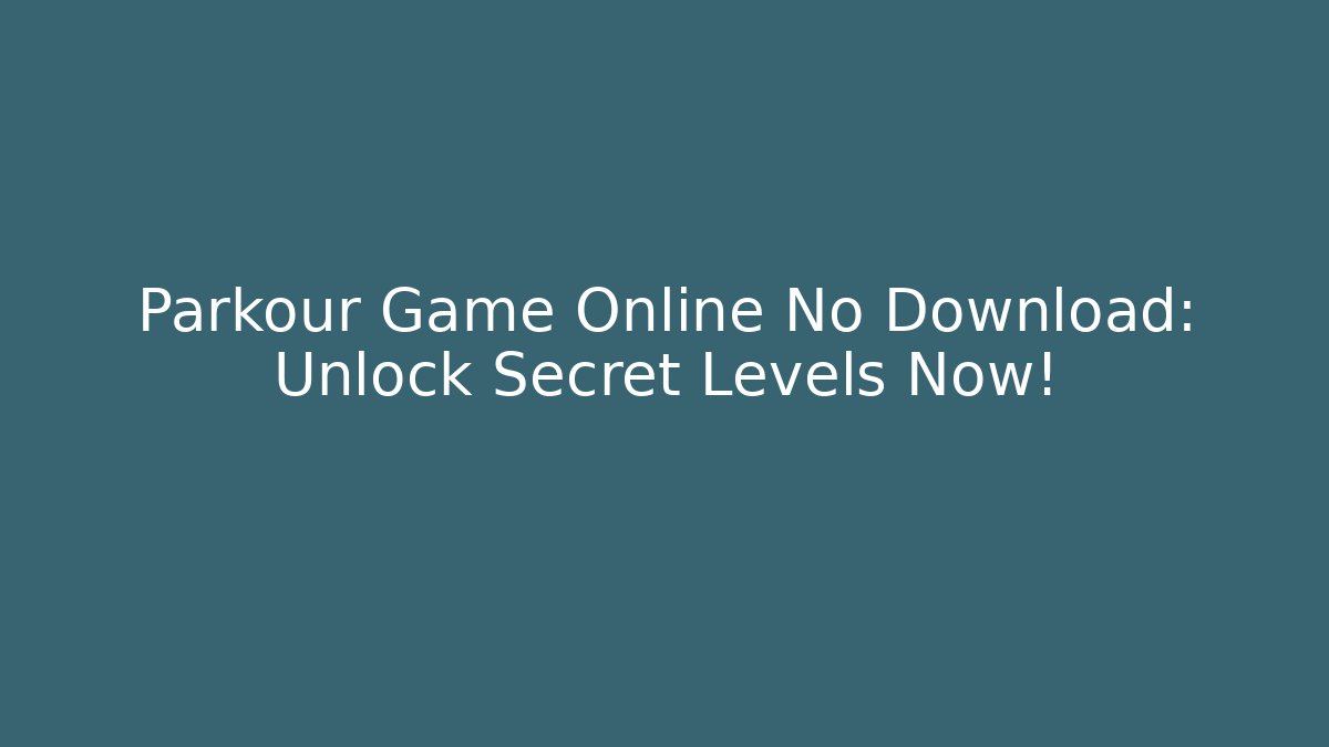 Parkour Game Online No Download: Unlock Secret Levels Now!