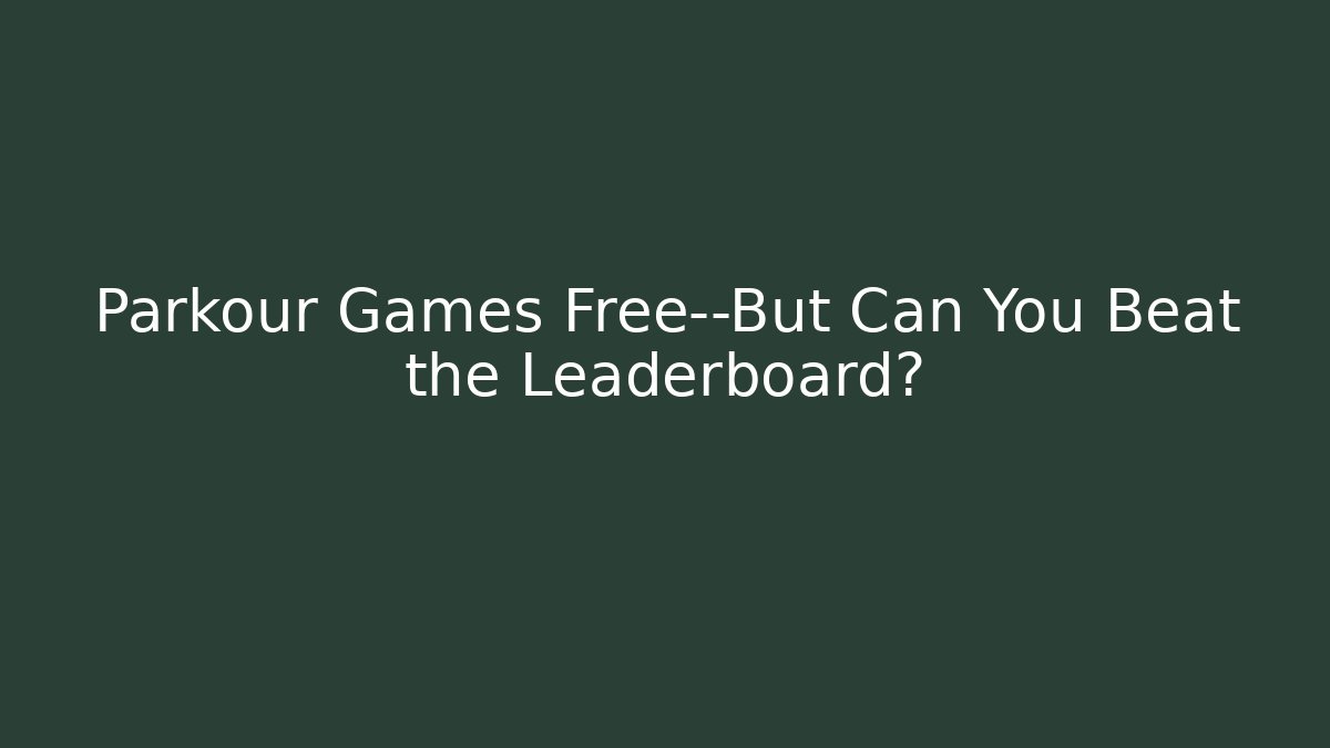 Parkour Games Free—But Can You Beat the Leaderboard?