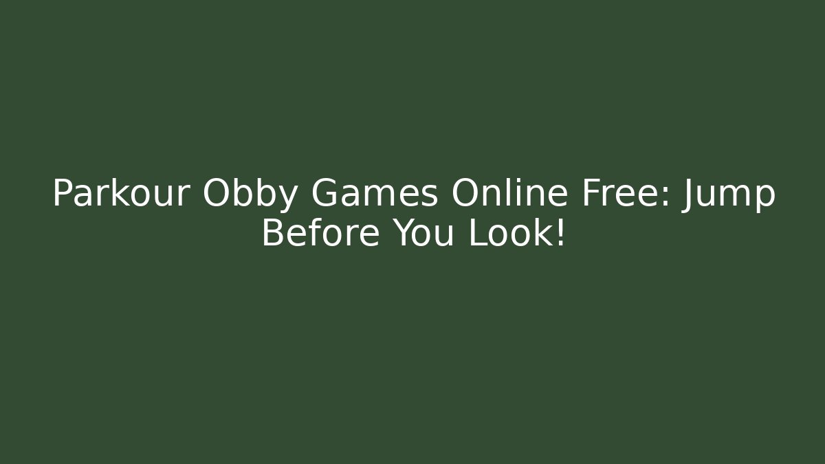 Parkour Obby Games Online Free: Jump Before You Look!
