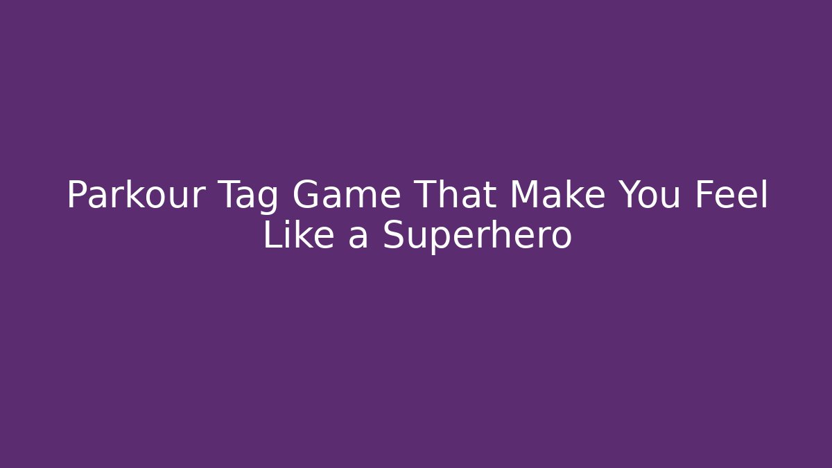 Parkour Tag Game That Make You Feel Like a Superhero