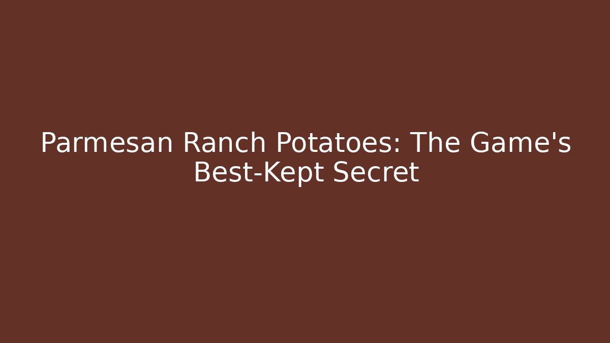 Parmesan Ranch Potatoes: The Game's Best-Kept Secret