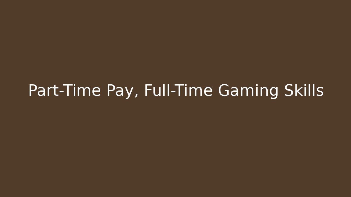 Part-Time Pay, Full-Time Gaming Skills