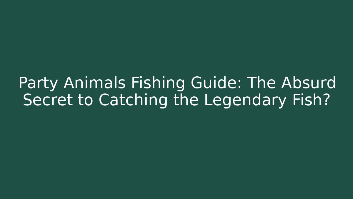 Party Animals Fishing Guide: The Absurd Secret to Catching the Legendary Fish?